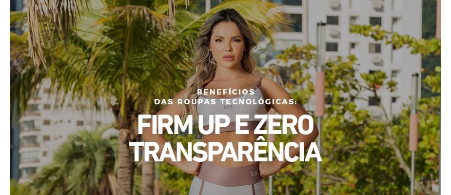 Benefícios do Treino com Roupas Tecnológicas: Firm UP e Zero Transparência